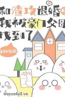 Truyện Sau Khi Từ Hôn Với Tra Công, Tôi Được Cha Mẹ Giàu Sang Nhặt Về