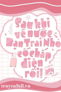 Truyện Sau Khi Về Nước, Bạn Trai Nhỏ Cố Chấp Điên Rồi