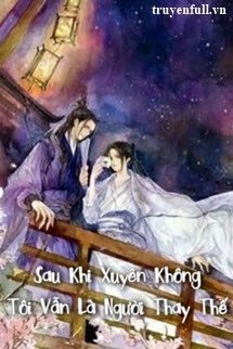 Truyện Sau Khi Xuyên Không Tôi Vẫn Là Người Thay Thế
