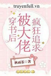 Truyện Sau Khi Xuyên Sách, Ta Bị Đại Lão Điên Cuồng Theo Đuổi