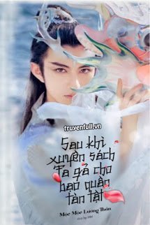 Truyện Sau Khi Xuyên Sách: Ta Gả Cho Bạo Quân Tàn Tật