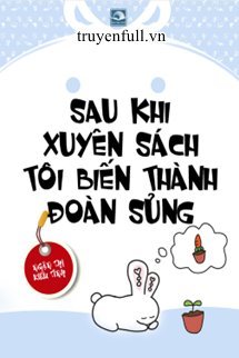 Truyện Sau Khi Xuyên Sách Tôi Biến Thành Đoàn Sủng