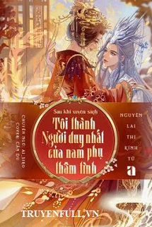 Truyện Sau Khi Xuyên Sách, Tôi Thành Người Duy Nhất Của Nam Phụ Thâm Tình