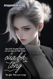 Truyện Sau Khi Xuyên Thành Cô Cô Siêu A Thế Thân Của Bá Tổng