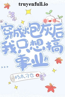 Truyện Sau Khi Xuyên Thành Đá Lót Đường Tôi Chỉ Muốn Gây Dựng Sự Nghiệp