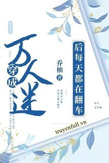 Truyện Sau Khi Xuyên Thành Nhân Vật Phản Diện Mỗi Ngày Đều Bị Lật Xe