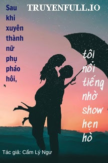 Truyện Sau Khi Xuyên Thành Nữ Phụ Pháo Hôi, Tôi Nổi Tiếng Nhờ Show Hẹn Hò