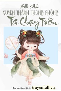 Truyện Sau Khi Xuyên Thành Thông Phòng Ta Chạy Trốn