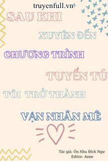 Truyện Sau Khi Xuyên Tới Chương Trình Tuyển Chọn Nhóm Nhạc Nam, Tôi Trở Thành Vạn Người Mê