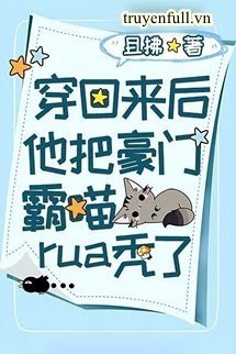 Truyện Sau Khi Xuyên Trở Về Hắn Vuốt Trọc Hào Môn Bá Miêu