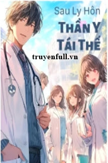 Truyện Sau Ly Hôn, Thần Y Tái Thế