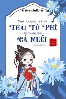 Truyện Sau Trọng Sinh, Thái Tử Phi Chỉ Muốn Làm Cá Muối
