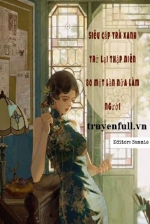 Truyện Siêu Cấp Trà Xanh Xuyên Về Thập Niên 80 Một Lần Nữa Làm Người