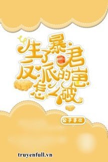 Truyện Sinh Cục Cưng Cho Bạo Quân Phản Diện Rồi Phải Làm Sao Đây?