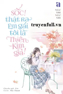 Truyện Sốc! Thật Ra Em Gái Tôi Là Thiên Kim Giả!