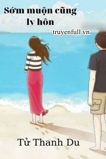 Truyện Sớm Muộn Gì Cũng Ly Hôn