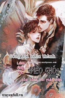 Truyện Sống Lại Biến Thành Mèo Chó Của Tổng Tài Phản Diện