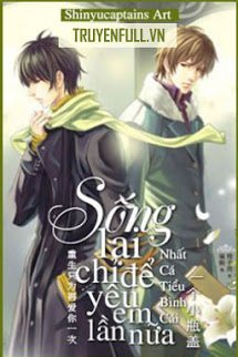 Truyện Sống Lại Chỉ Để Yêu Em Lần Nữa