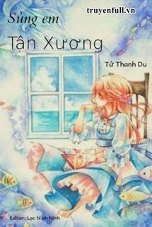 Truyện Sủng Em Tận Xương - Tử Thanh Du