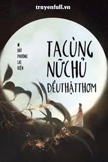Truyện Ta Cùng Nữ Chủ Đều Thật Thơm
