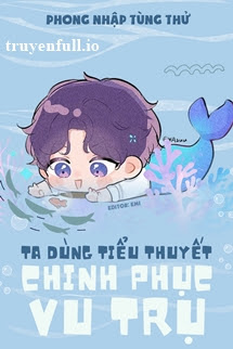 Truyện Ta Dùng Tiểu Thuyết Chinh Phục Vũ Trụ