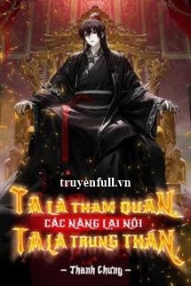 Truyện Ta Là Tham Quan Các Nàng Lại Nói Ta Là Trung Thần
