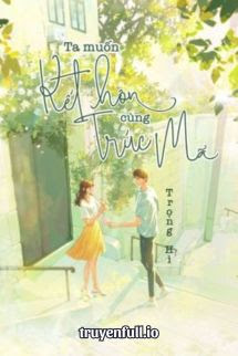Truyện Ta Muốn Kết Hôn Cùng Trúc Mã