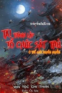 Truyện Ta! Thành Lập Tổ Chức Sát Thủ Ở Thế Giới Huyền Huyễn