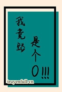 Truyện Ta Thế Nhưng Là Cái O!!!