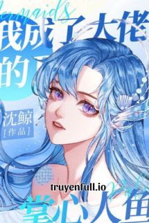 Truyện Ta Trở Thành Nhân Ngư Trong Lòng Bàn Tay Của Lão Đại