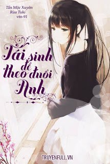 Truyện Tái Sinh Để Theo Đuổi Anh