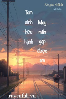 Truyện Tam Sinh Hữu Hạnh, May Mắn Gặp Được Em