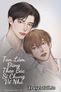Truyện Tan Làm Đừng Về Nhà Với Bác Sĩ Chung