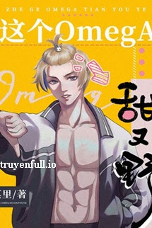 Truyện Tên Omega Này Vừa Ngọt Vừa Bướng - Mạc Lí