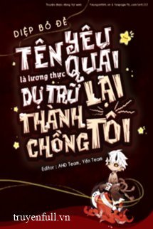 Truyện Tên Yêu Quái Là Lương Thực Dự Trữ Lại Thành Chồng Tôi