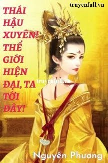 Truyện Thái Hậu Xuyên! Thế Giới Hiện Đại, Ta Tới Đây!