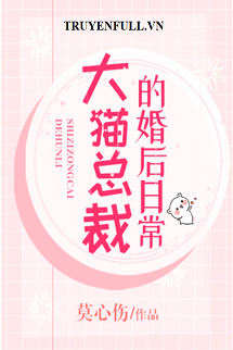 Truyện Tháng Ngày Sau Khi Kết Hôn Của Tổng Tài Mèo Lớn