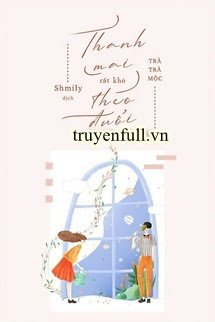 Truyện Thanh Mai Rất Khó Theo Đuổi