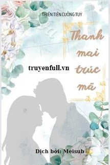 Truyện Thanh Mai Trúc Mã - Thiên Tiên Cuồng Túy