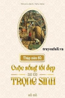 Truyện Thập Niên 60: Cuộc Sống Tốt Đẹp Sau Khi Trọng Sinh