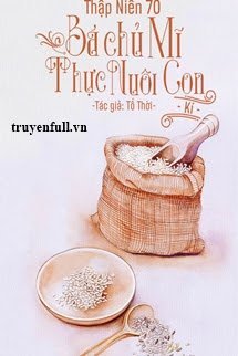 Truyện Thập Niên 70: Bá Chủ Mỹ Thực Nuôi Con Ký