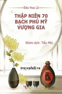 Truyện Thập Niên 70: Bạch Phú Mỹ Vượng Gia