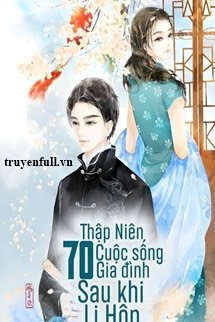Truyện Thập Niên 70: Cuộc Sống Gia Đình Sau Khi Ly Hôn