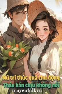 Truyện [Thập Niên 70] Nữ Trí Thức Quá Chủ Động, Tháo Hán Chịu Không Nổi