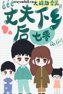 Truyện Thập Niên 70 Sau Khi Chồng Tôi Xuống Nông Thôn