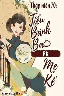 Truyện Thập Niên 70: Tiểu Bánh Bao PK Mẹ Kế