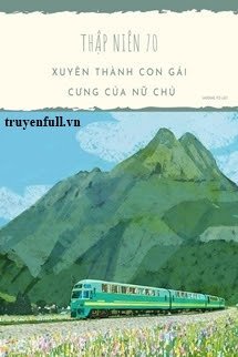 Truyện Thập Niên 70: Xuyên Thành Con Gái Cưng Của Nữ Chủ