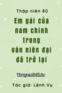 Truyện Thập Niên 80: Em Gái Của Nam Chủ Trong Niên Đại Văn Đã Trở Lại