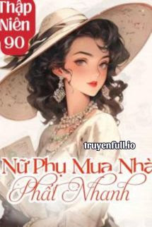 Truyện Thập Niên 90: Nữ Phụ Mua Nhà Phất Nhanh