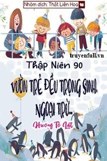 Truyện [Thập Niên 90] Vườn Trẻ Đều Trọng Sinh, Ngoại Trừ...